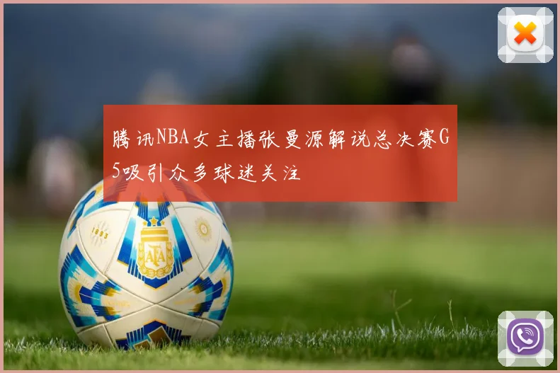 腾讯NBA女主播张曼源解说总决赛G5吸引众多球迷关注