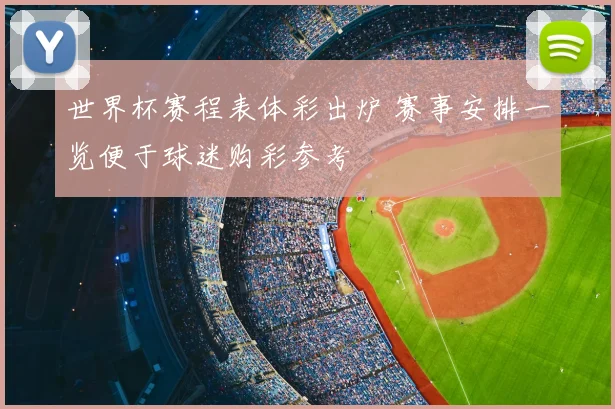 世界杯赛程表体彩出炉 赛事安排一览便于球迷购彩参考