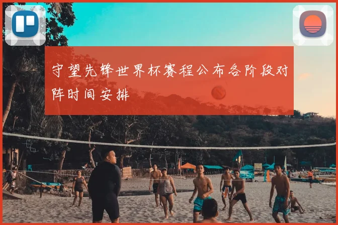 守望先锋世界杯赛程公布各阶段对阵时间安排