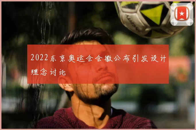 2022东京奥运会会徽公布引发设计理念讨论