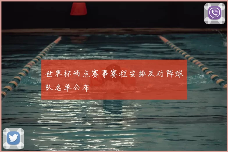 世界杯两点赛事赛程安排及对阵球队名单公布