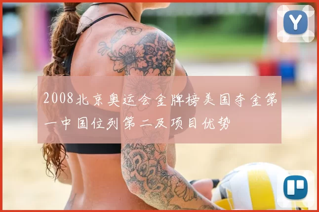 2008北京奥运会金牌榜美国夺金第一中国位列第二及项目优势